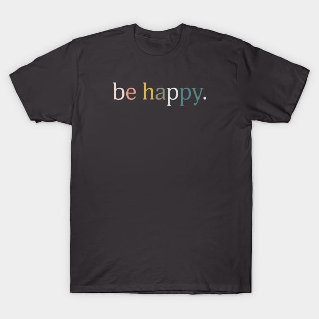 Be Happy T-Shirt by ShayliKipnis